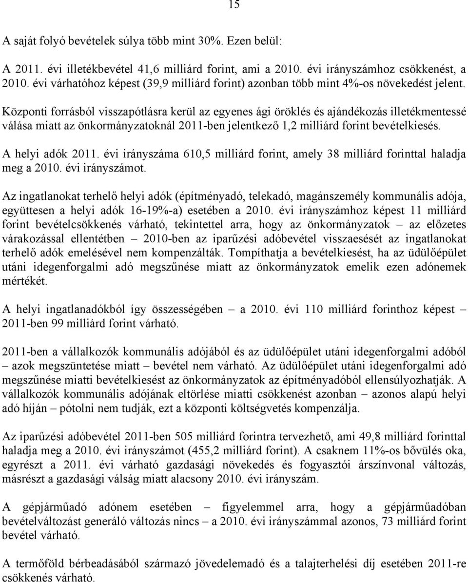 Központi forrásból visszapótlásra kerül az egyenes ági öröklés és ajándékozás illetékmentessé válása miatt az önkormányzatoknál 2011-ben jelentkező 1,2 milliárd forint bevételkiesés.