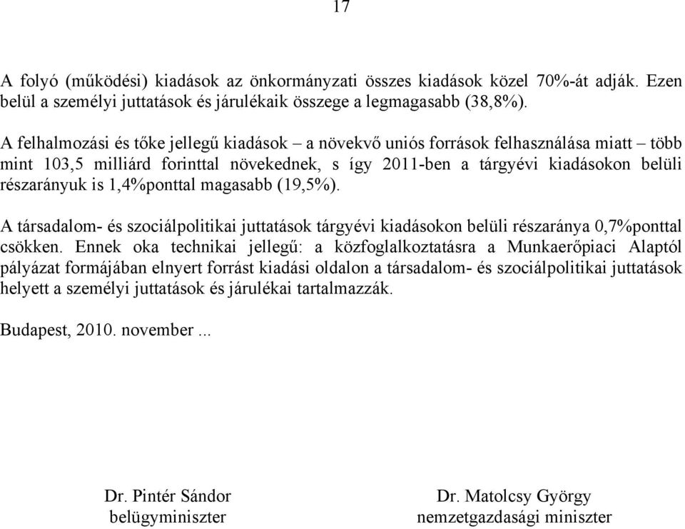 1,4%ponttal magasabb (19,5%). A társadalom- és szociálpolitikai juttatások tárgyévi kiadásokon belüli részaránya 0,7%ponttal csökken.