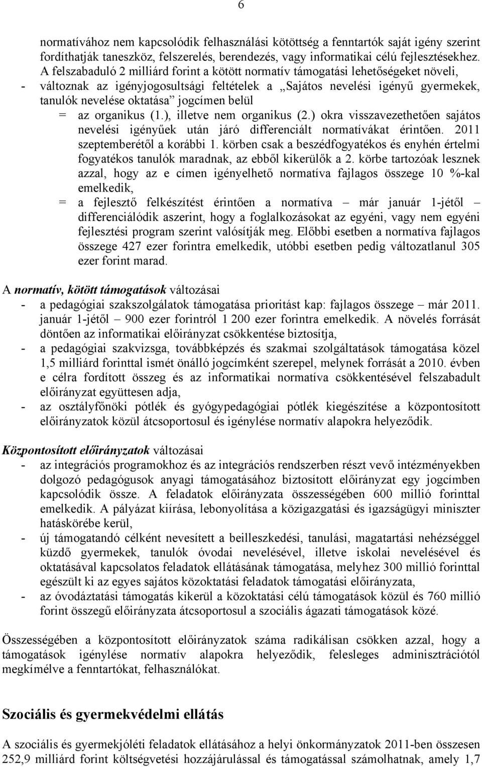 belül = az organikus (1.), illetve nem organikus (2.) okra visszavezethetően sajátos nevelési igényűek után járó differenciált normatívákat érintően. 2011 szeptemberétől a korábbi 1.
