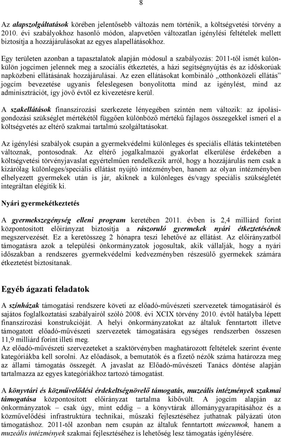 Egy területen azonban a tapasztalatok alapján módosul a szabályozás: 2011-től ismét különkülön jogcímen jelennek meg a szociális étkeztetés, a házi segítségnyújtás és az időskorúak napközbeni