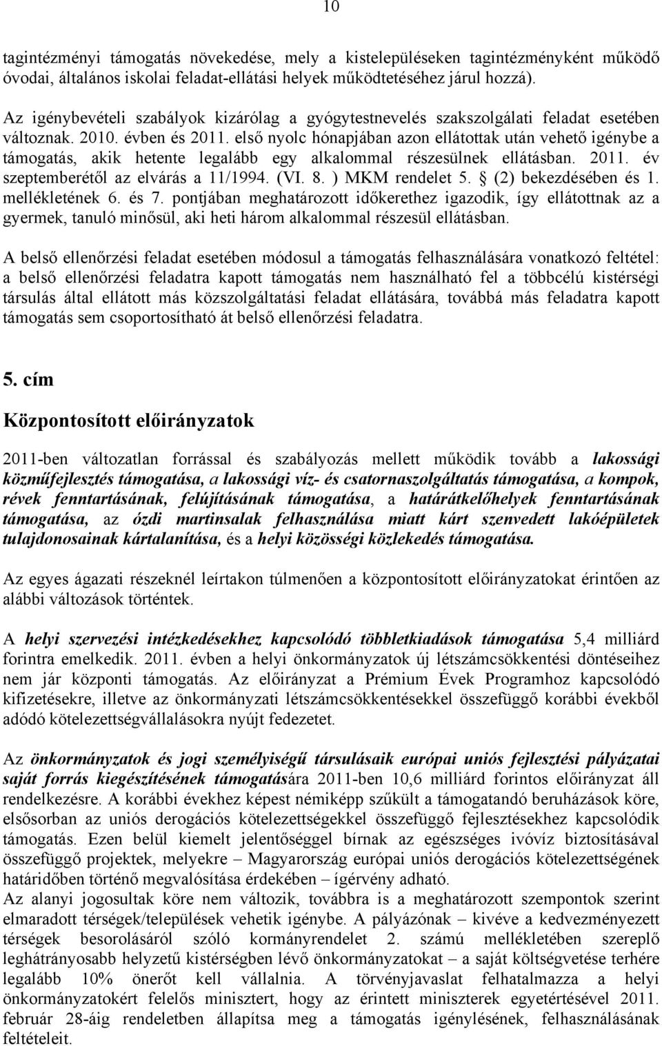 első nyolc hónapjában azon ellátottak után vehető igénybe a támogatás, akik hetente legalább egy alkalommal részesülnek ellátásban. 2011. év szeptemberétől az elvárás a 11/1994. (VI. 8.