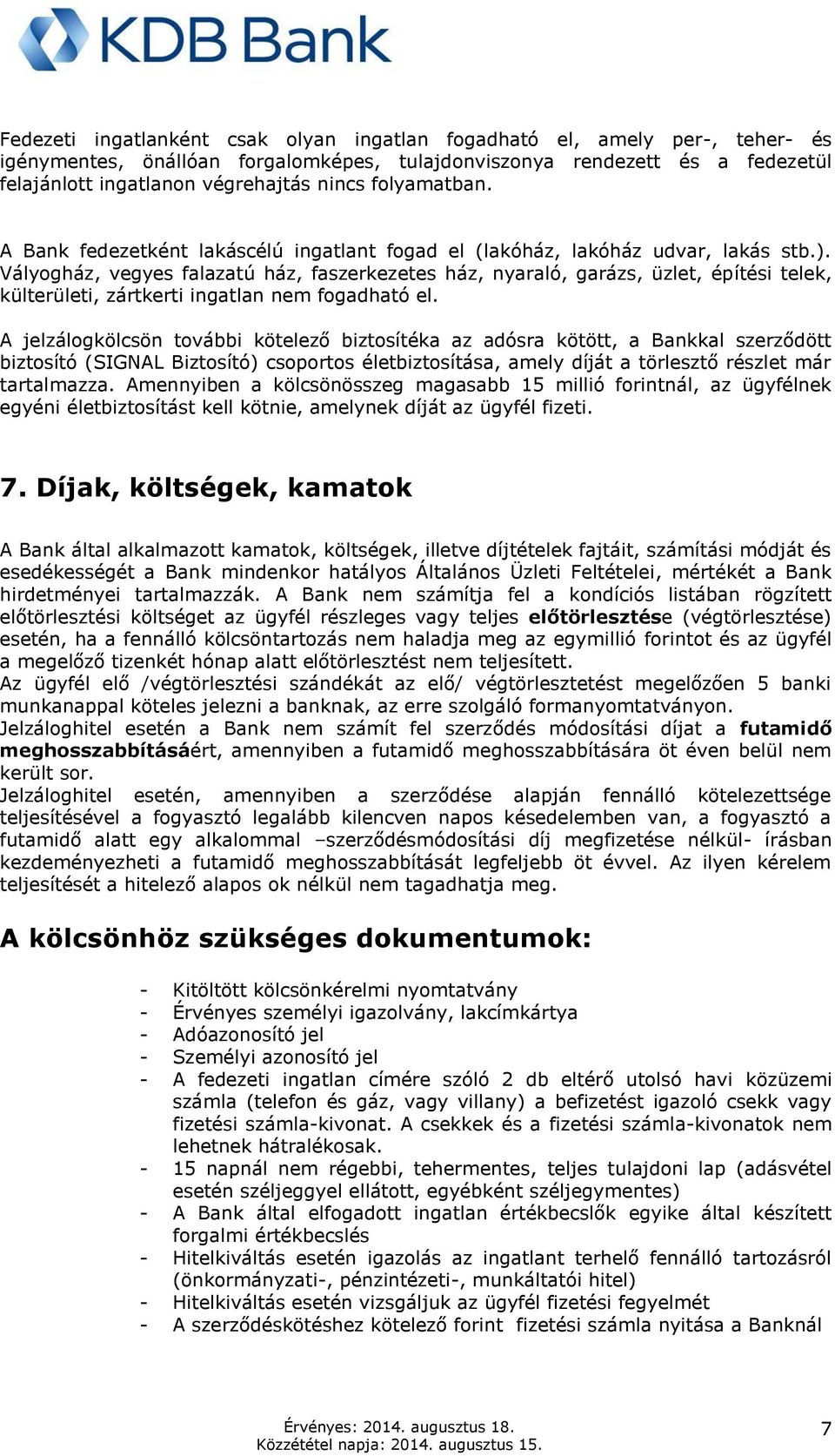 Vályogház, vegyes falazatú ház, faszerkezetes ház, nyaraló, garázs, üzlet, építési telek, külterületi, zártkerti ingatlan nem fogadható el.