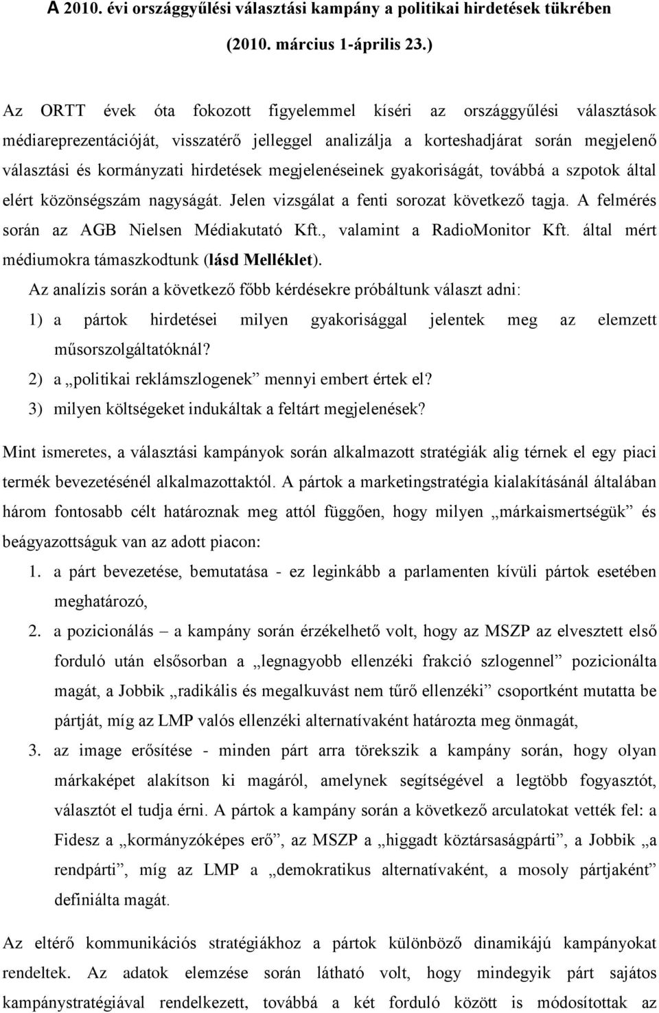 hirdetések megjelenéseinek gyakoriságát, továbbá a szpotok által elért közönségszám nagyságát. Jelen vizsgálat a fenti sorozat következő tagja. A felmérés során az AGB Nielsen Médiakutató Kft.