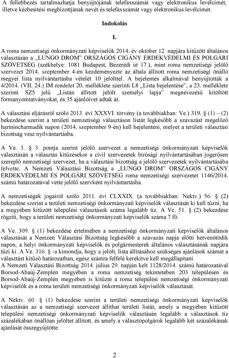 napjára kitűzött általános választásán a LUNGO DROM ORSZÁGOS CIGÁNY ÉRDEKVÉDELMI ÉS POLGÁRI SZÖVETSÉG (székhelye: 1081 Budapest, Bezerédi út 17.), mint roma nemzetiségi jelölő szervezet 2014.