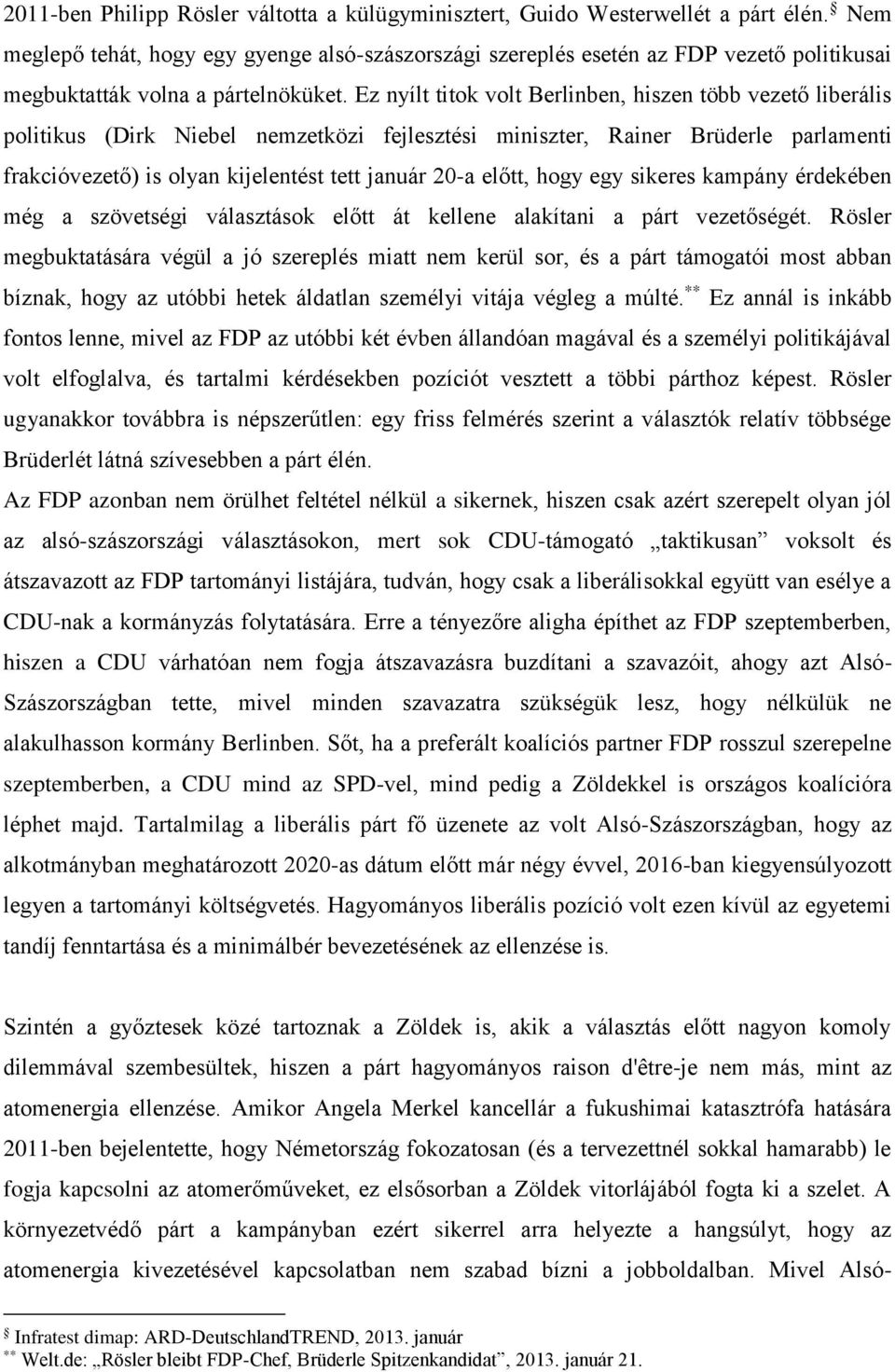 Ez nyílt titok volt Berlinben, hiszen több vezető liberális politikus (Dirk Niebel nemzetközi fejlesztési miniszter, Rainer Brüderle parlamenti frakcióvezető) is olyan kijelentést tett január 20-a
