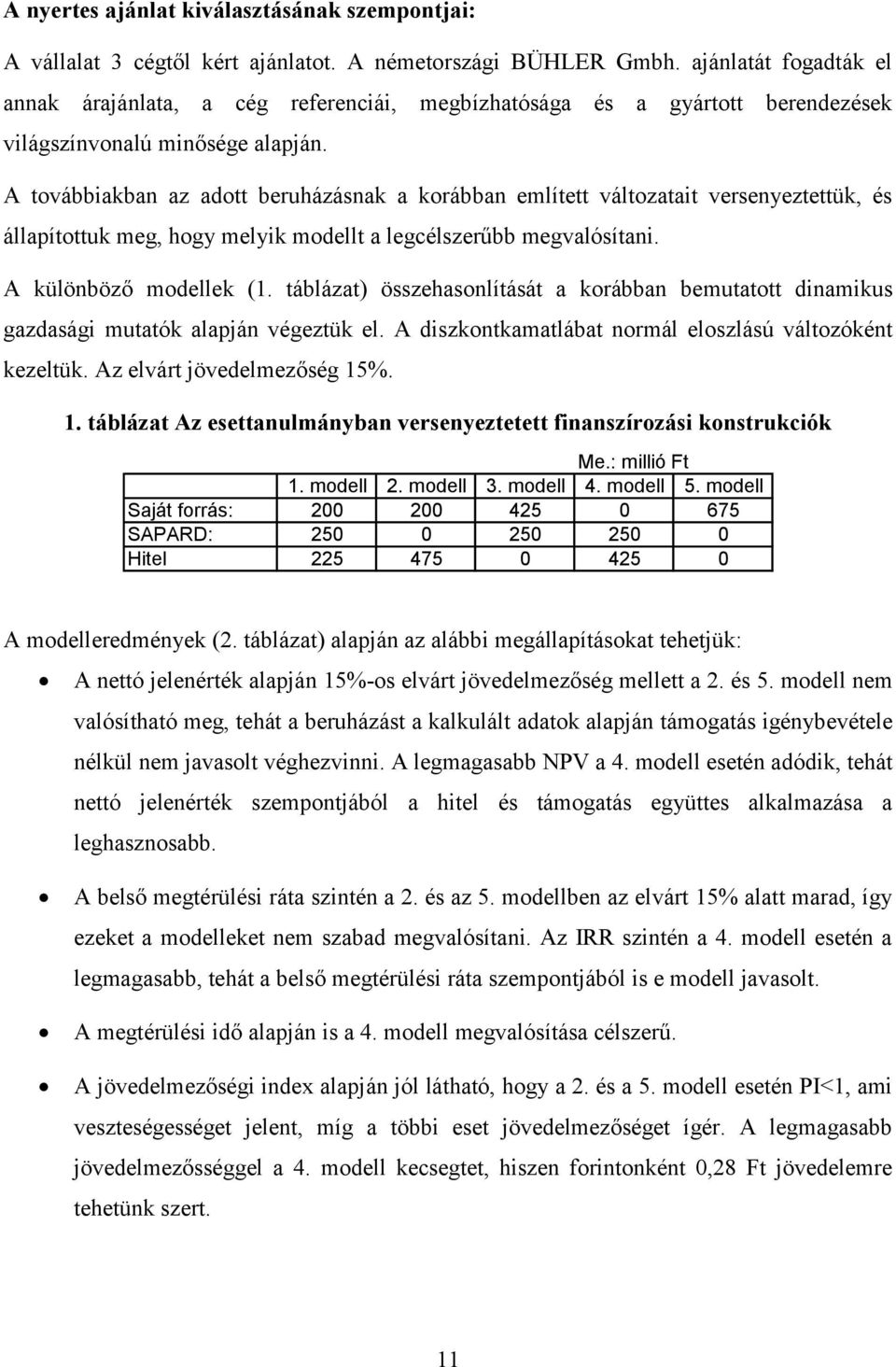 A továbbakban az adott beruházásnak a korábban említett változatat versenyeztettük, és állapítottuk meg, hogy melyk modellt a legcélszerűbb megvalósítan. A különböző modellek (1.