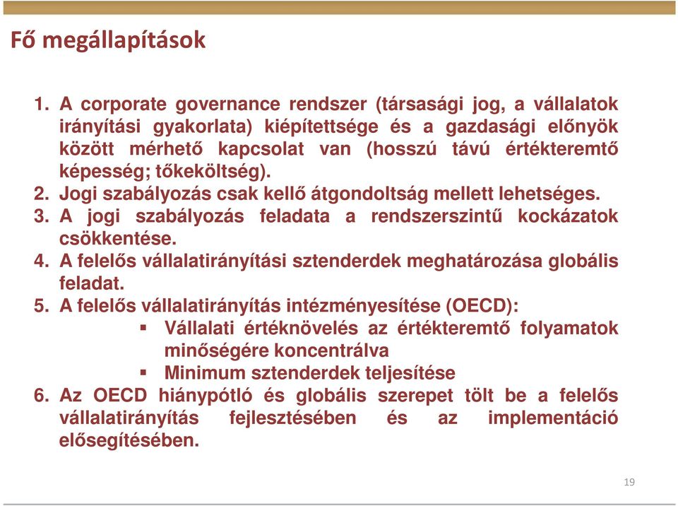 képesség; tőkeköltség). 2. Jogi szabályozás csak kellő átgondoltság mellett lehetséges. 3. A jogi szabályozás feladata a rendszerszintű kockázatok csökkentése. 4.