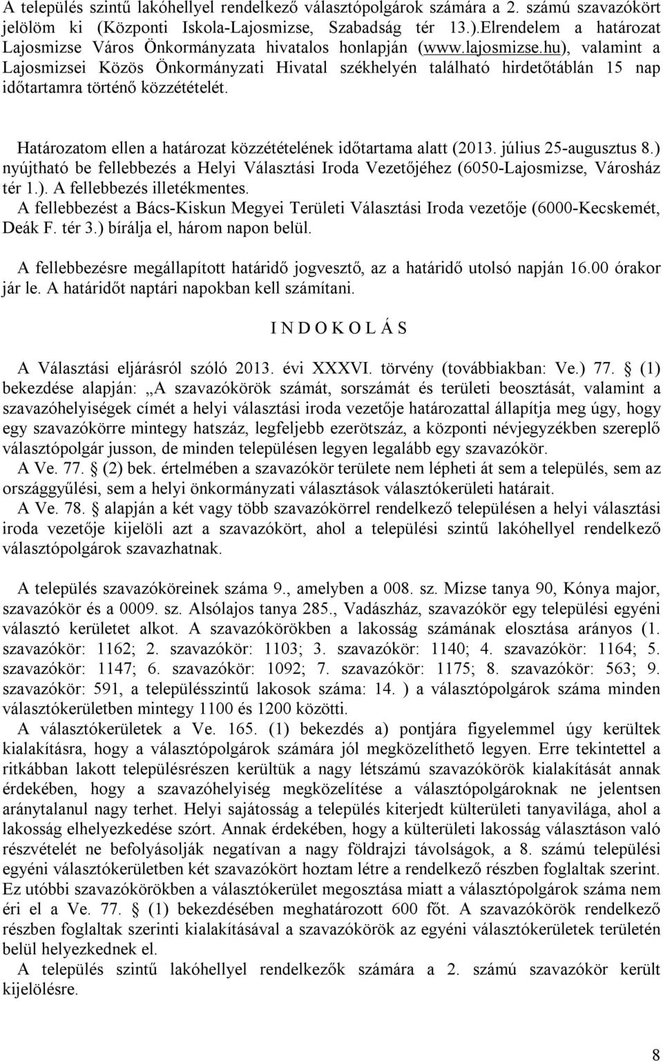 hu), valamint a Lajosmizsei Közös Önkormányzati Hivatal székhelyén található hirdetőtáblán 15 nap időtartamra történő közzétételét. Határozatom ellen a határozat közzétételének időtartama alatt (2013.