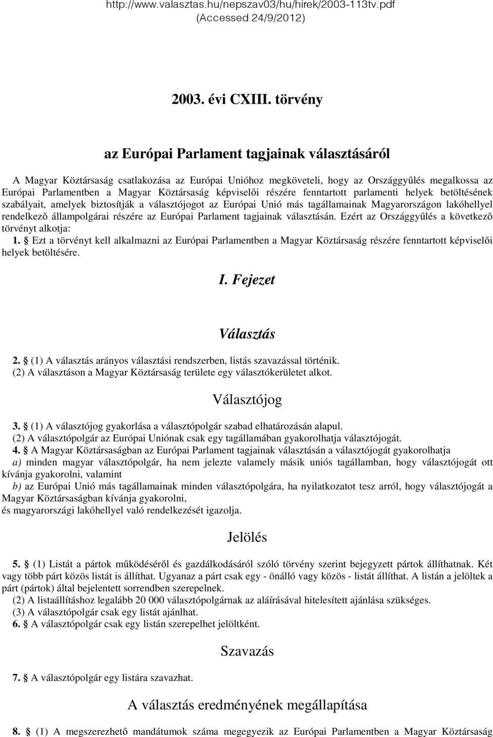 képviselői részére fenntartott parlamenti helyek betöltésének szabályait, amelyek biztosítják a választójogot az Európai Unió más tagállamainak Magyarországon lakóhellyel rendelkező állampolgárai