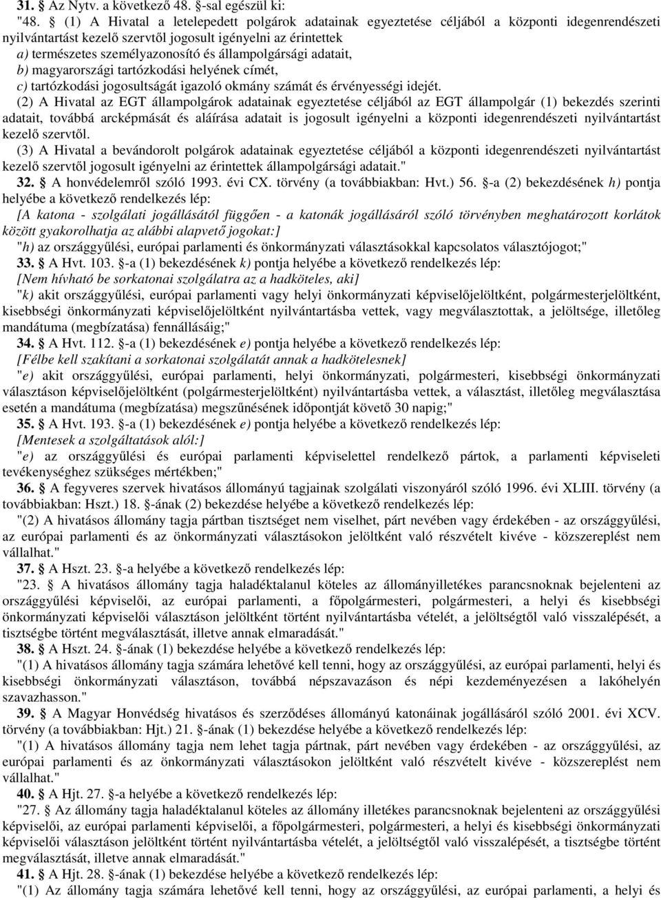 állampolgársági adatait, b) magyarországi tartózkodási helyének címét, c) tartózkodási jogosultságát igazoló okmány számát és érvényességi idejét.
