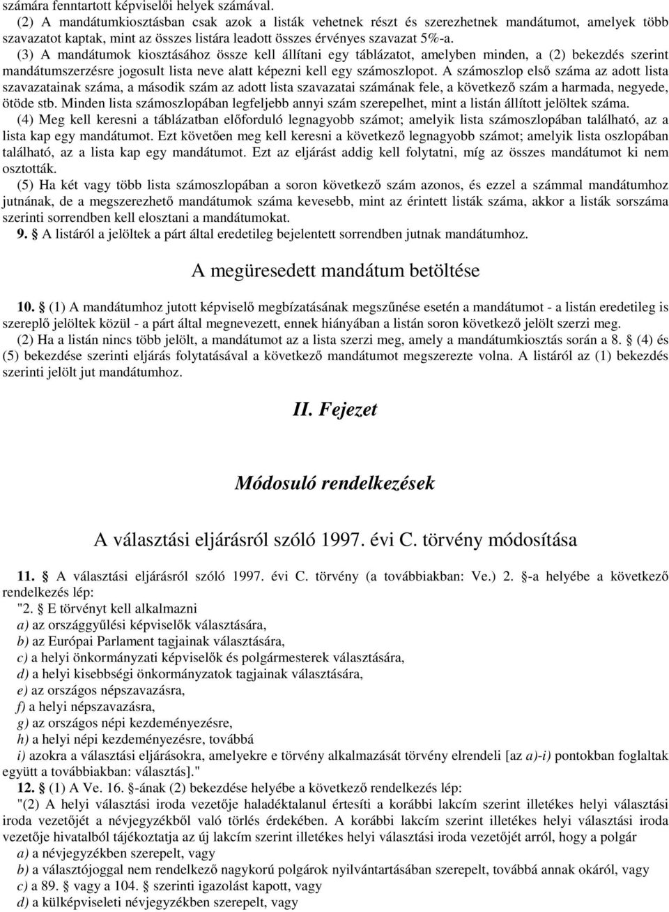 (3) A mandátumok kiosztásához össze kell állítani egy táblázatot, amelyben minden, a (2) bekezdés szerint mandátumszerzésre jogosult lista neve alatt képezni kell egy számoszlopot.