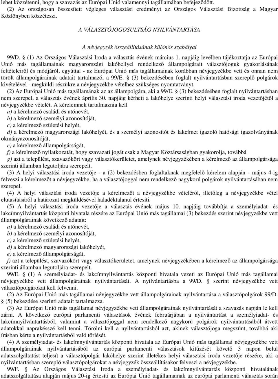 A VÁLASZTÓJOGOSULTSÁG NYILVÁNTARTÁSA A névjegyzék összeállításának különös szabályai 99/D. (1) Az Országos Választási Iroda a választás évének március 1.