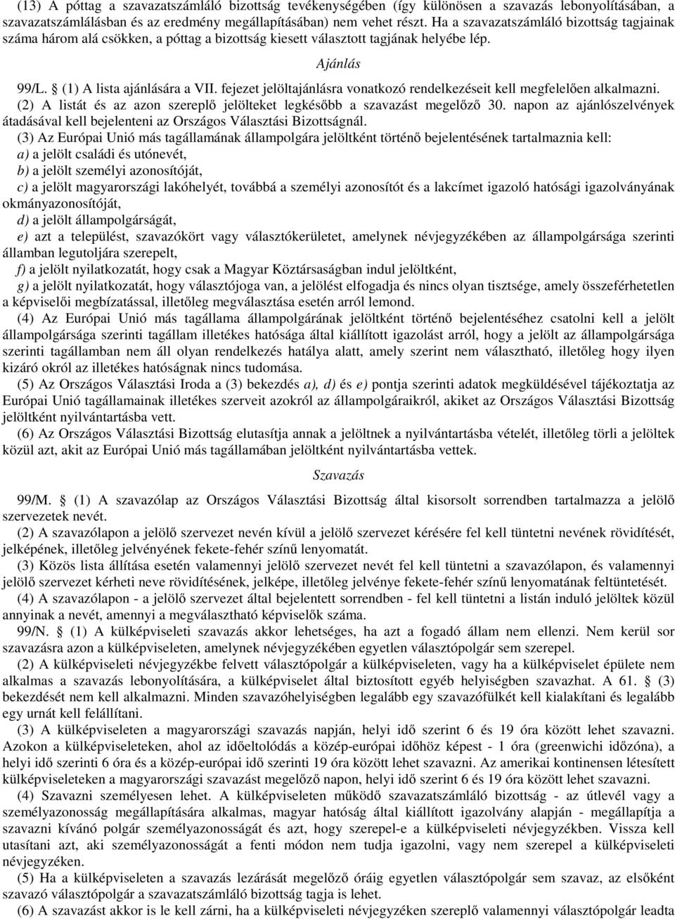 fejezet jelöltajánlásra vonatkozó rendelkezéseit kell megfelelően alkalmazni. (2) A listát és az azon szereplő jelölteket legkésőbb a szavazást megelőző 30.