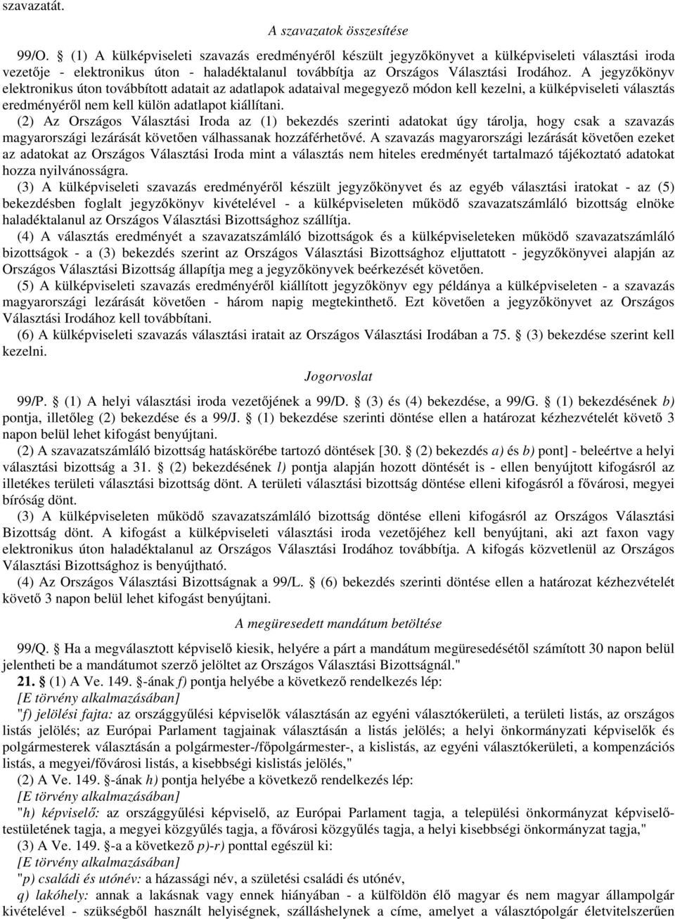 A jegyzőkönyv elektronikus úton továbbított adatait az adatlapok adataival megegyező módon kell kezelni, a külképviseleti választás eredményéről nem kell külön adatlapot kiállítani.