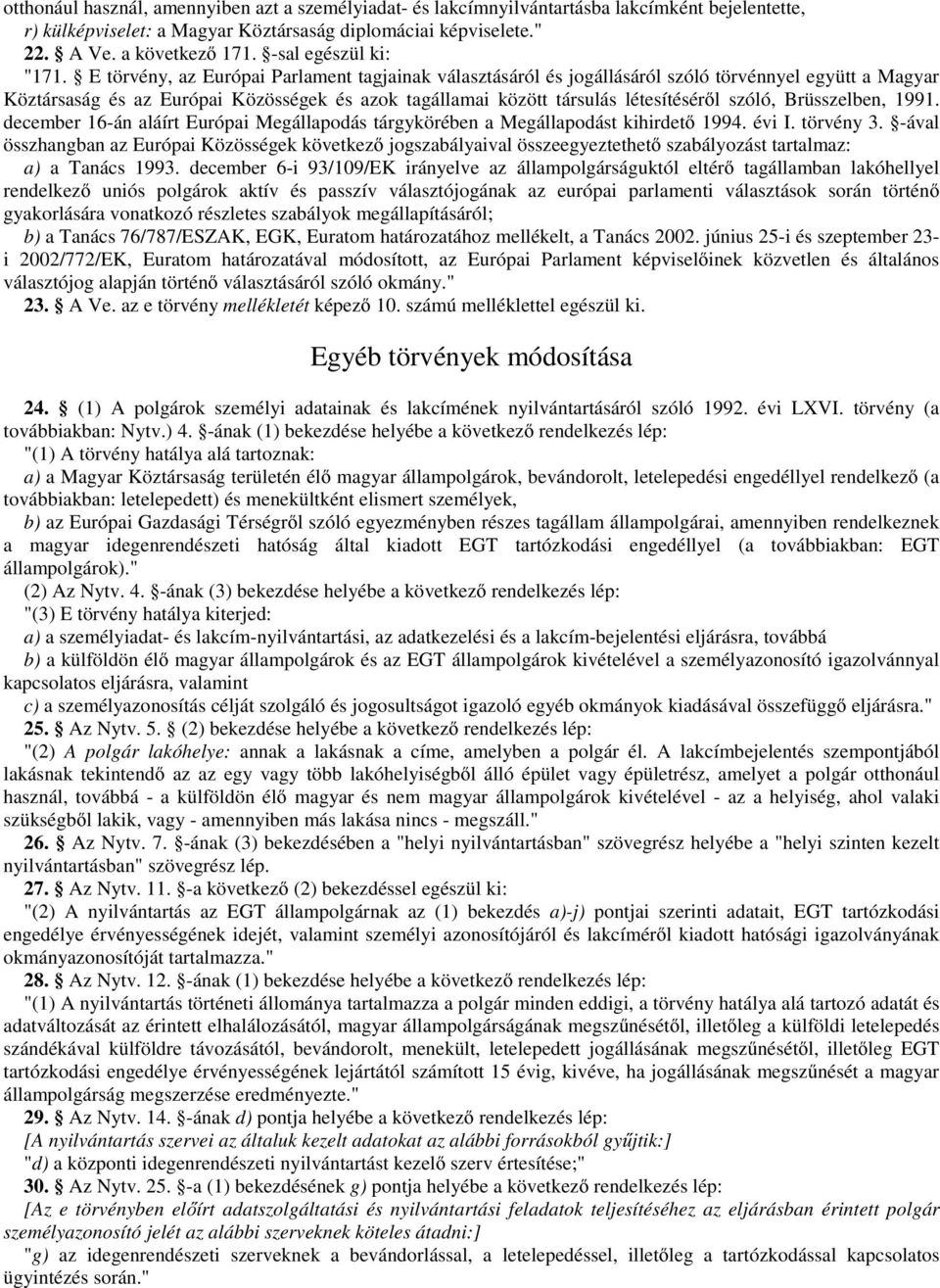 E törvény, az Európai Parlament tagjainak választásáról és jogállásáról szóló törvénnyel együtt a Magyar Köztársaság és az Európai Közösségek és azok tagállamai között társulás létesítéséről szóló,