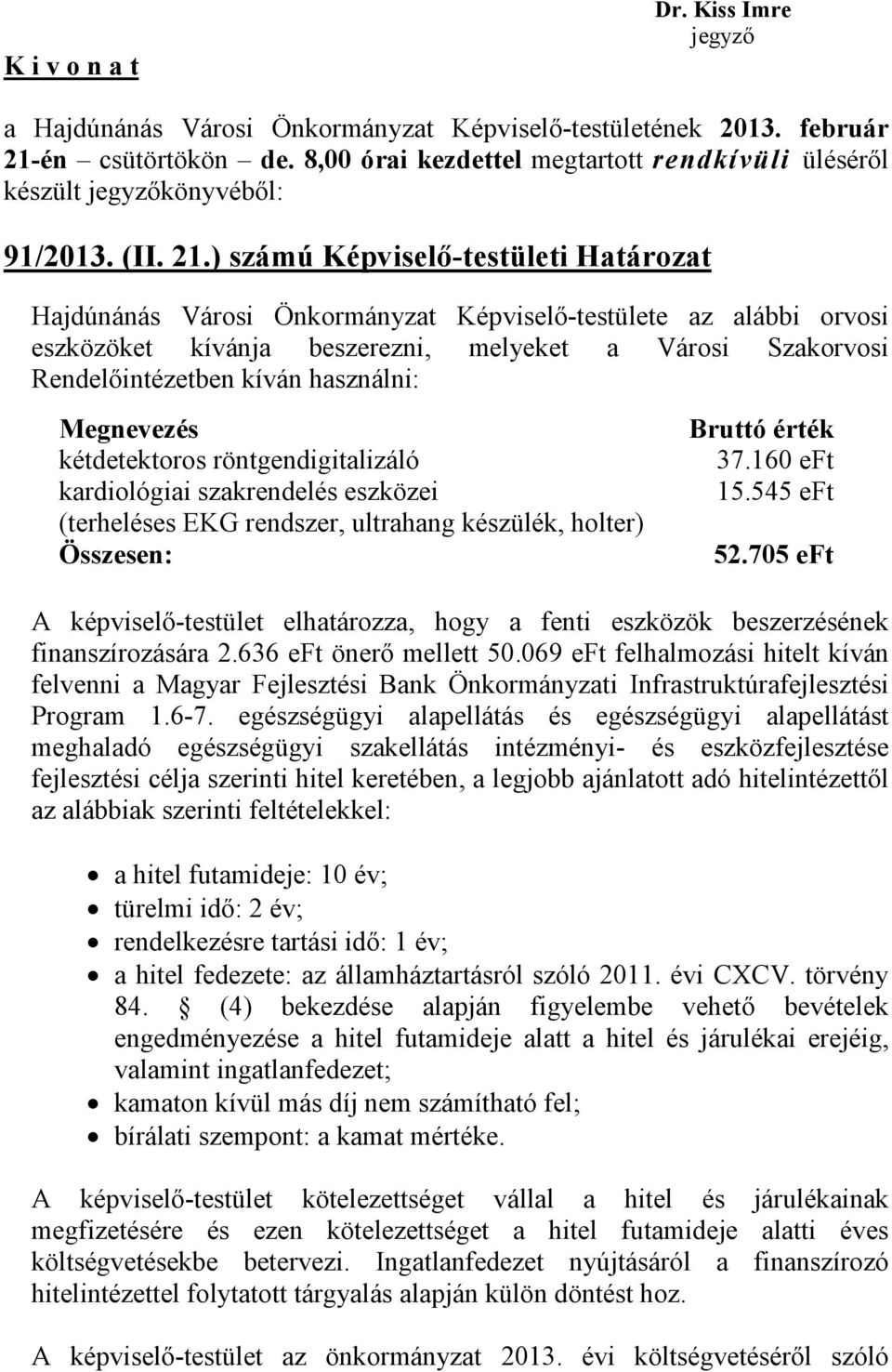 használni: Megnevezés kétdetektoros röntgendigitalizáló kardiológiai szakrendelés eszközei (terheléses EKG rendszer, ultrahang készülék, holter) Összesen: Bruttó érték 37.160 eft 15.545 eft 52.