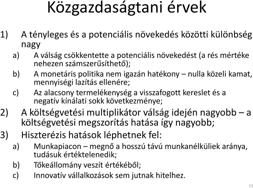 a negatív kínálati sokk következménye; 2) A költségvetési multiplikátor válság idején nagyobb a költségvetési megszorítás hatása így nagyobb; 3) Hiszterézis hatások