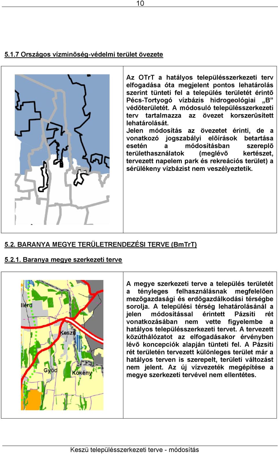 Jelen módosítás az övezetet érinti, de a vonatkozó jogszabályi elõírások betartása esetén a módosításban szereplõ területhasználatok (meglévõ kertészet, tervezett napelem park és rekreációs terület)