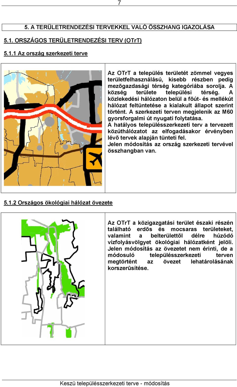 A község területe települési térség. A közlekedési hálózaton belül a fõút- és mellékút hálózat feltüntetése a kialakult állapot szerint történt.