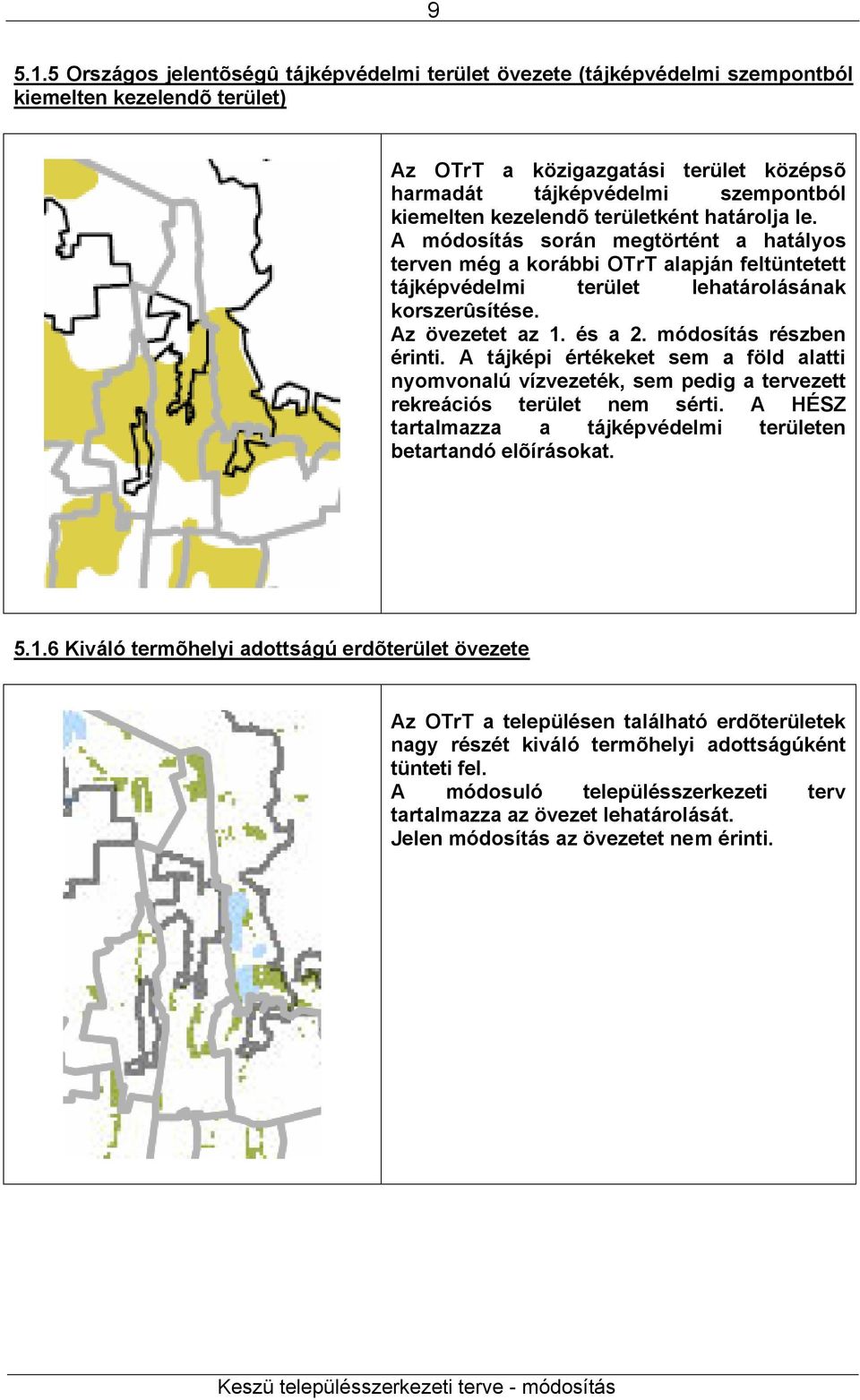 kezelendõ területként határolja le. A módosítás során megtörtént a hatályos terven még a korábbi OTrT alapján feltüntetett tájképvédelmi terület lehatárolásának korszerûsítése. Az övezetet az 1.