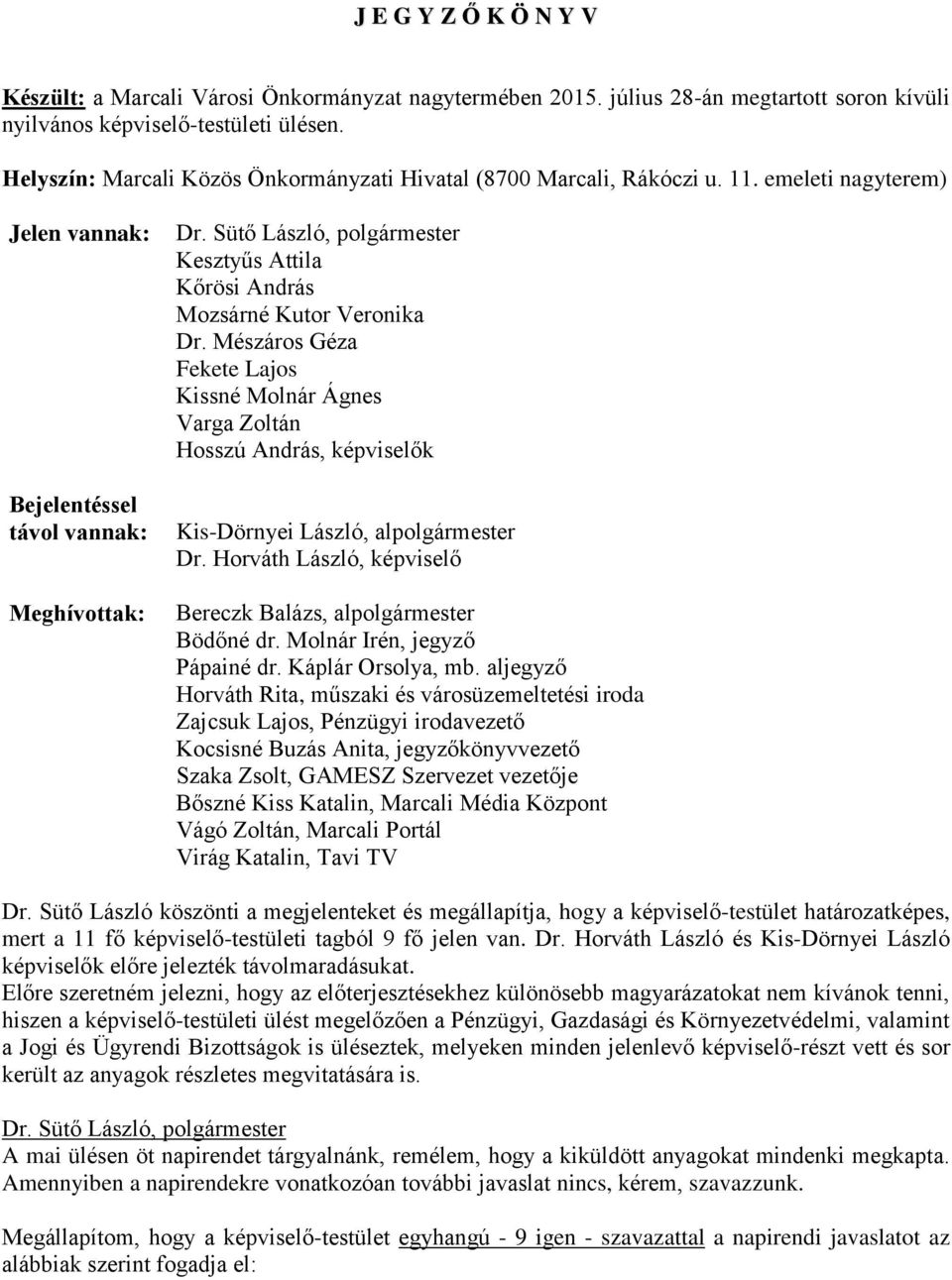 emeleti nagyterem) Jelen vannak: Bejelentéssel távol vannak: Meghívottak: Kesztyűs Attila Kőrösi András Mozsárné Kutor Veronika Dr.