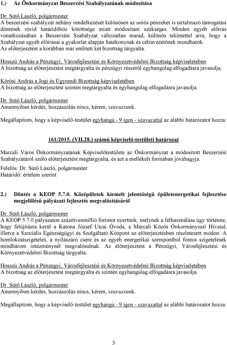 Minden egyéb előírás vonatkozásában a Beszerzési Szabályzat változatlan marad, különös tekintettel arra, hogy a Szabályzat egyéb előírásai a gyakorlat alapján hatékonynak és célravezetőnek mondhatók.