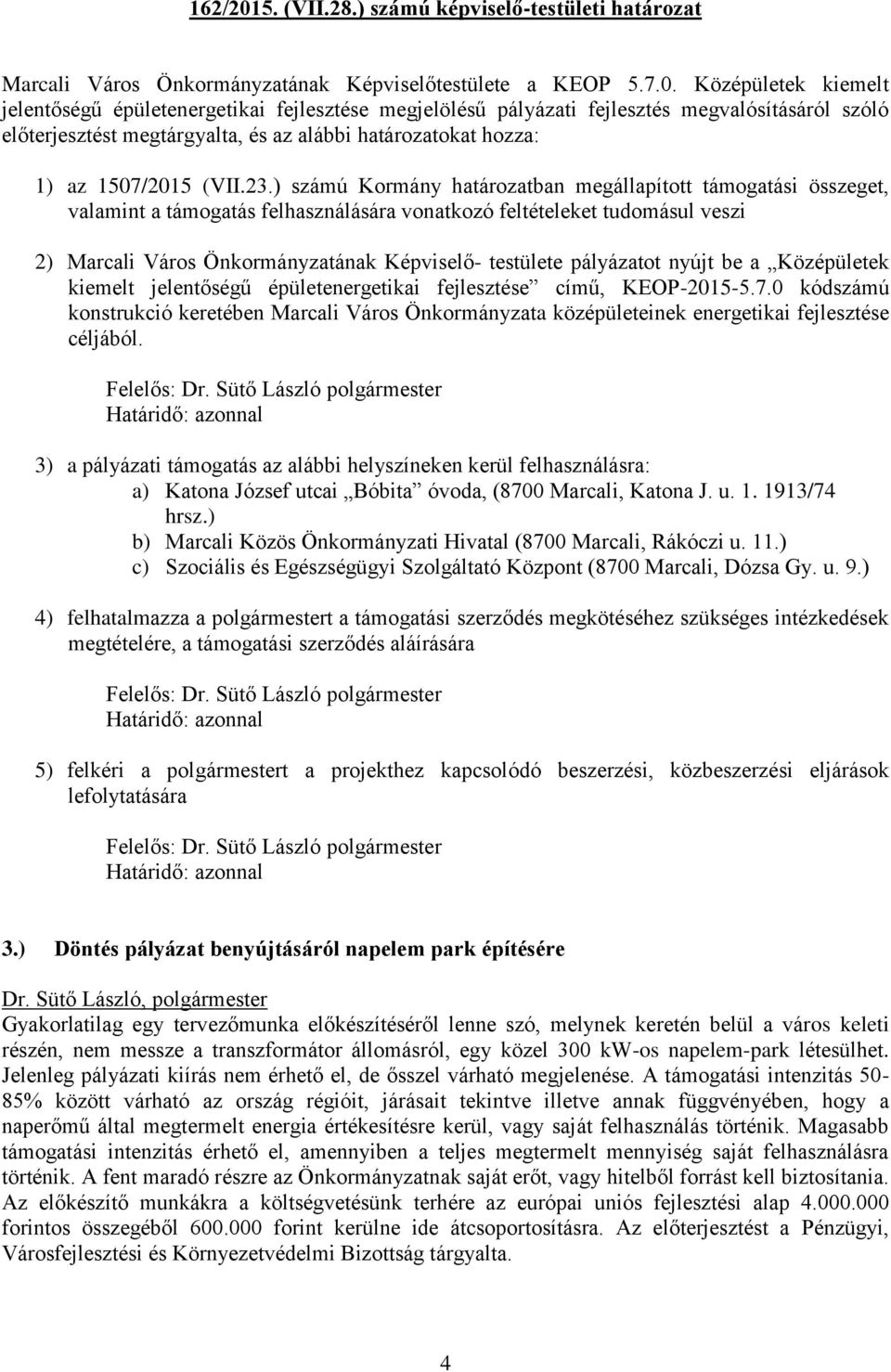 Középületek kiemelt jelentőségű épületenergetikai fejlesztése megjelölésű pályázati fejlesztés megvalósításáról szóló előterjesztést megtárgyalta, és az alábbi határozatokat hozza: 1) az 1507/2015