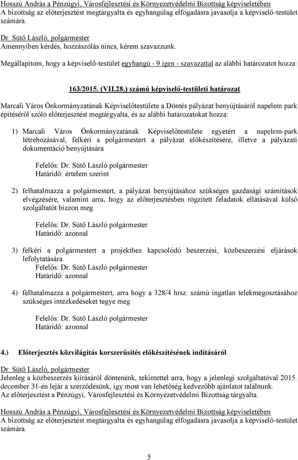 határozatokat hozza: 1) Marcali Város Önkormányzatának Képviselőtestülete egyetért a napelem-park létrehozásával, felkéri a polgármestert a pályázat előkészítésére, illetve a pályázati dokumentáció