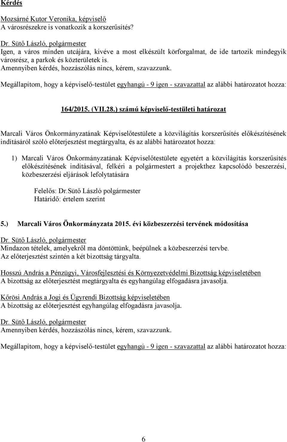 ) számú képviselő-testületi határozat Marcali Város Önkormányzatának Képviselőtestülete a közvilágítás korszerűsítés előkészítésének indításáról szóló előterjesztést megtárgyalta, és az alábbi