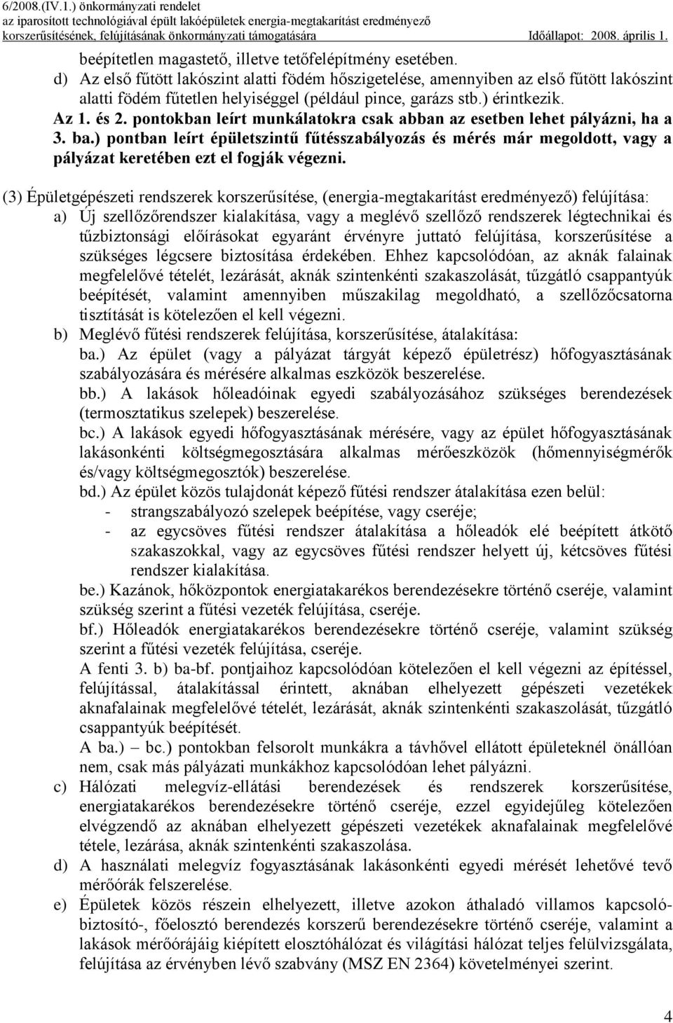 pontokban leírt munkálatokra csak abban az esetben lehet pályázni, ha a 3. ba.) pontban leírt épületszintű fűtésszabályozás és mérés már megoldott, vagy a pályázat keretében ezt el fogják végezni.