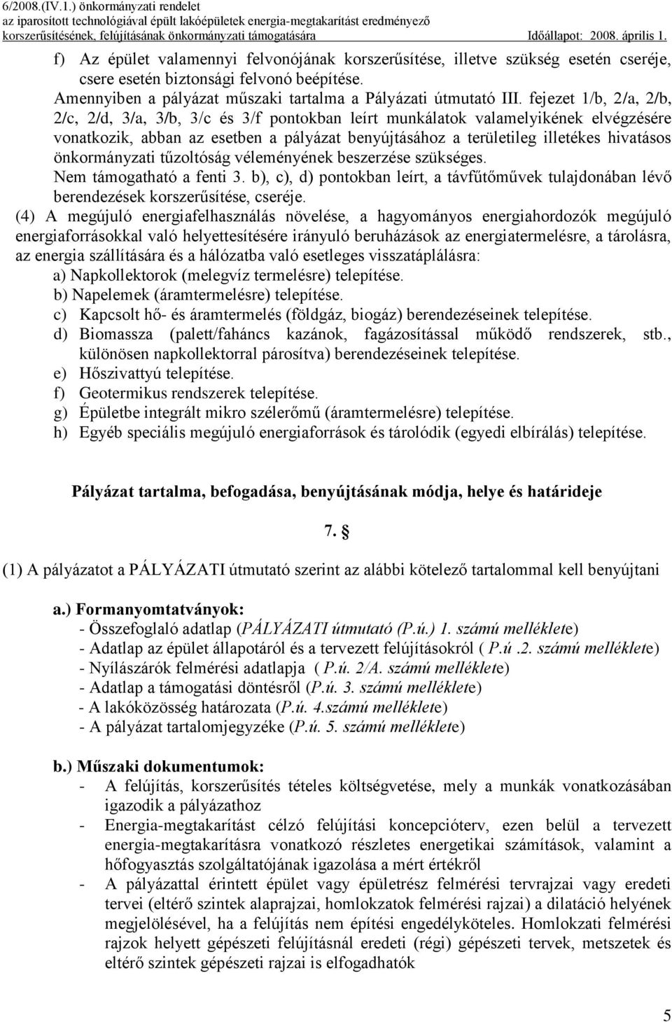 önkormányzati tűzoltóság véleményének beszerzése szükséges. Nem támogatható a fenti 3. b), c), d) pontokban leírt, a távfűtőművek tulajdonában lévő berendezések korszerűsítése, cseréje.