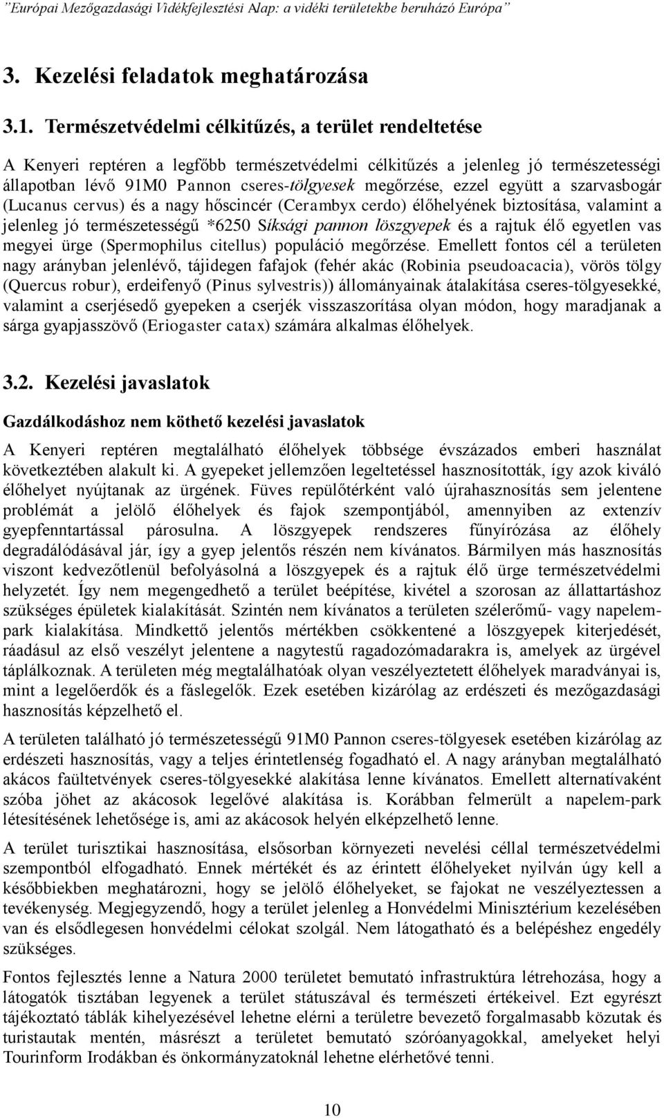 ezzel együtt a szarvasbogár (Lucanus cervus) és a nagy hőscincér (Cerambyx cerdo) élőhelyének biztosítása, valamint a jelenleg jó természetességű *6250 Síksági pannon löszgyepek és a rajtuk élő