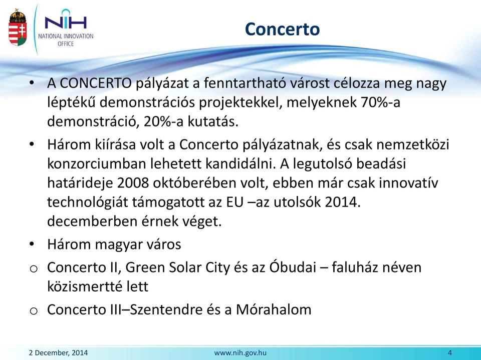 A legutolsó beadási határideje 2008 októberében volt, ebben már csak innovatív technológiát támogatott az EU az utolsók 2014.