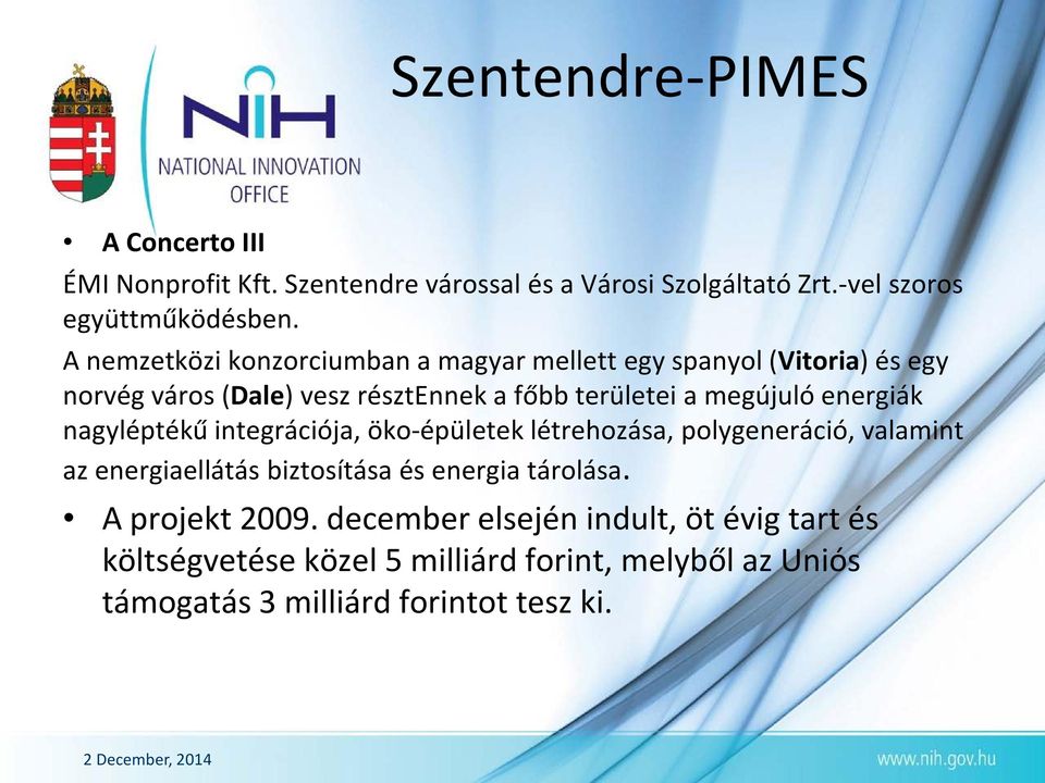 energiák nagyléptékű integrációja, öko-épületek létrehozása, polygeneráció, valamint az energiaellátás biztosítása és energia tárolása.