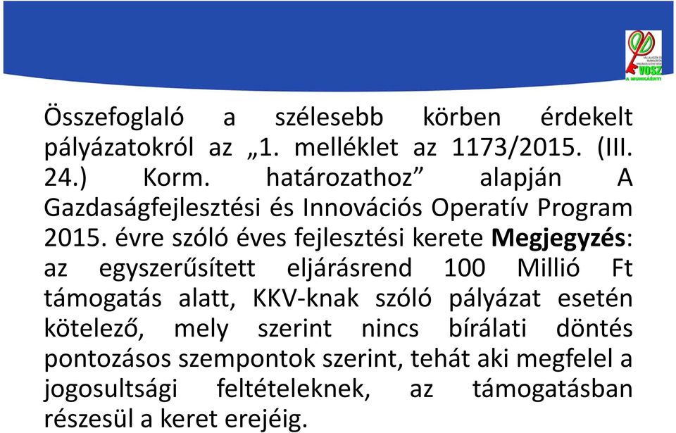 évre szóló éves fejlesztési kerete Megjegyzés: az egyszerűsített eljárásrend 100 Millió Ft támogatás alatt, KKV-knak