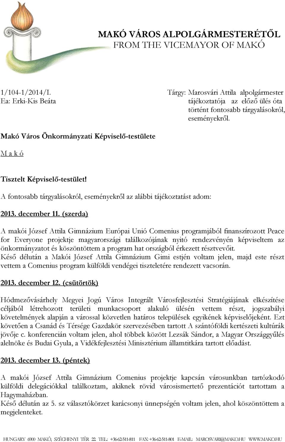 Makó Város Önkormányzati Képviselő-testülete M a k ó Tisztelt Képviselő-testület! A fontosabb tárgyalásokról, eseményekről az alábbi tájékoztatást adom: 2013. december 11.