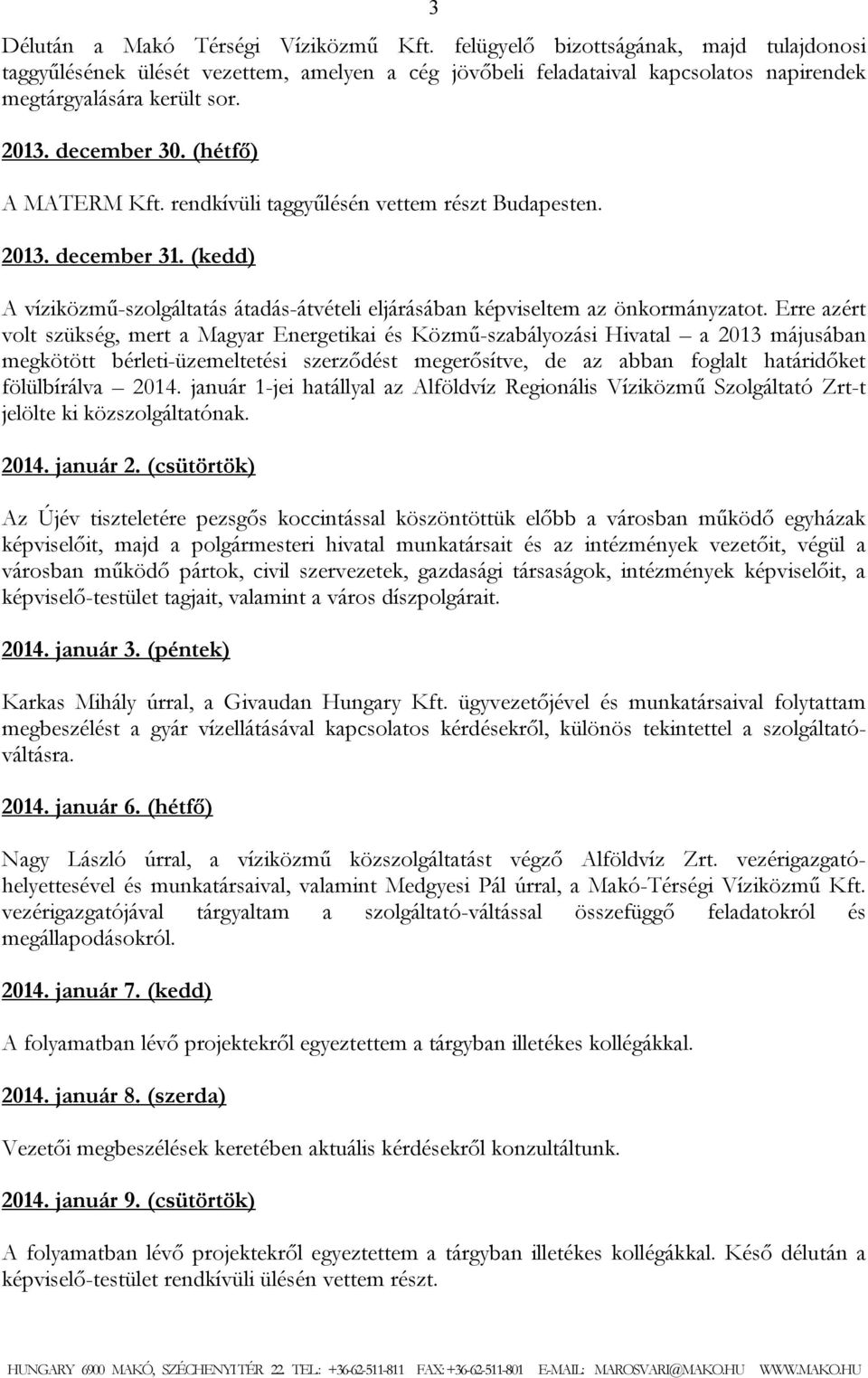 Erre azért volt szükség, mert a Magyar Energetikai és Közmű-szabályozási Hivatal a 2013 májusában megkötött bérleti-üzemeltetési szerződést megerősítve, de az abban foglalt határidőket fölülbírálva