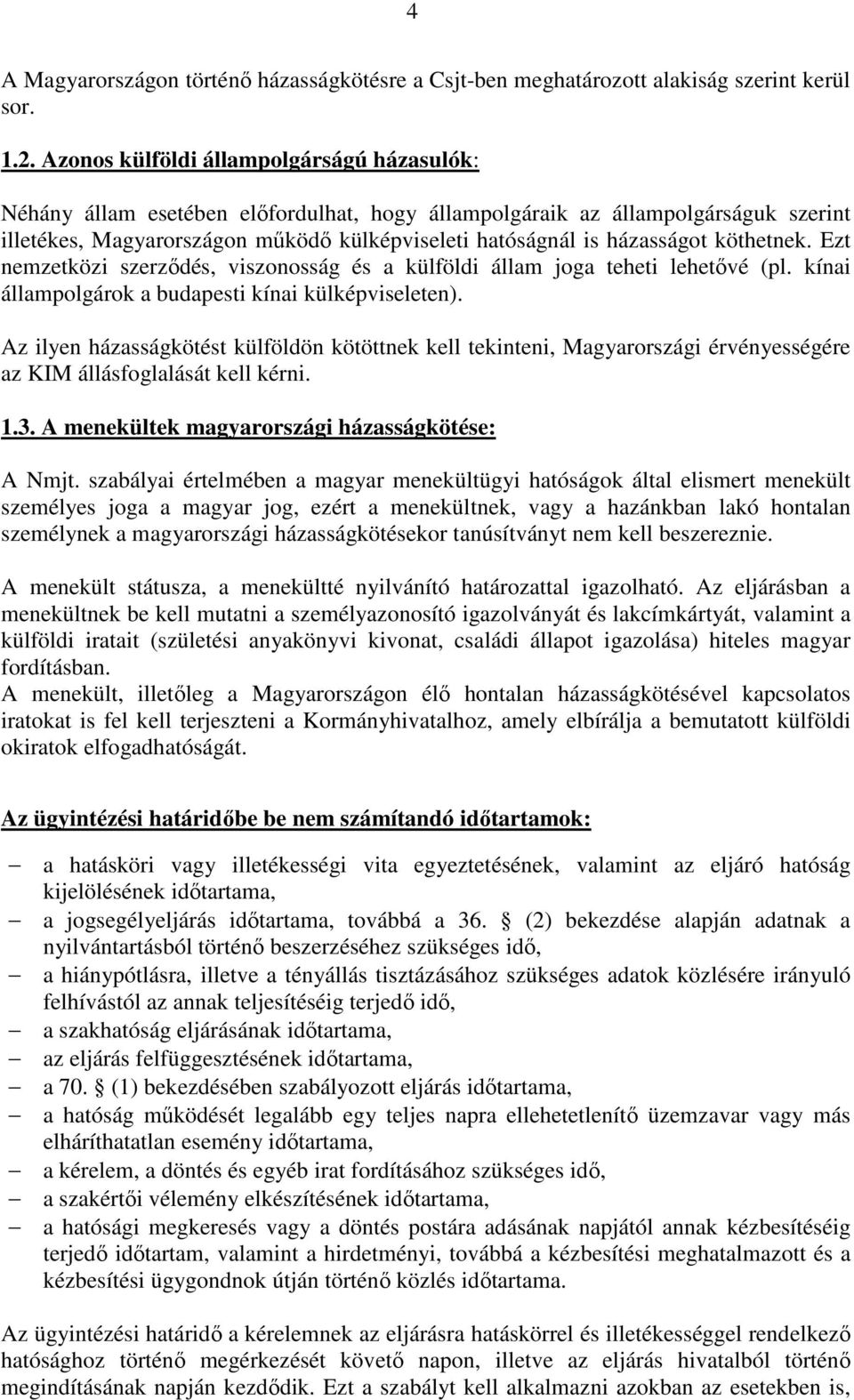 köthetnek. Ezt nemzetközi szerződés, viszonosság és a külföldi állam joga teheti lehetővé (pl. kínai állampolgárok a budapesti kínai külképviseleten).