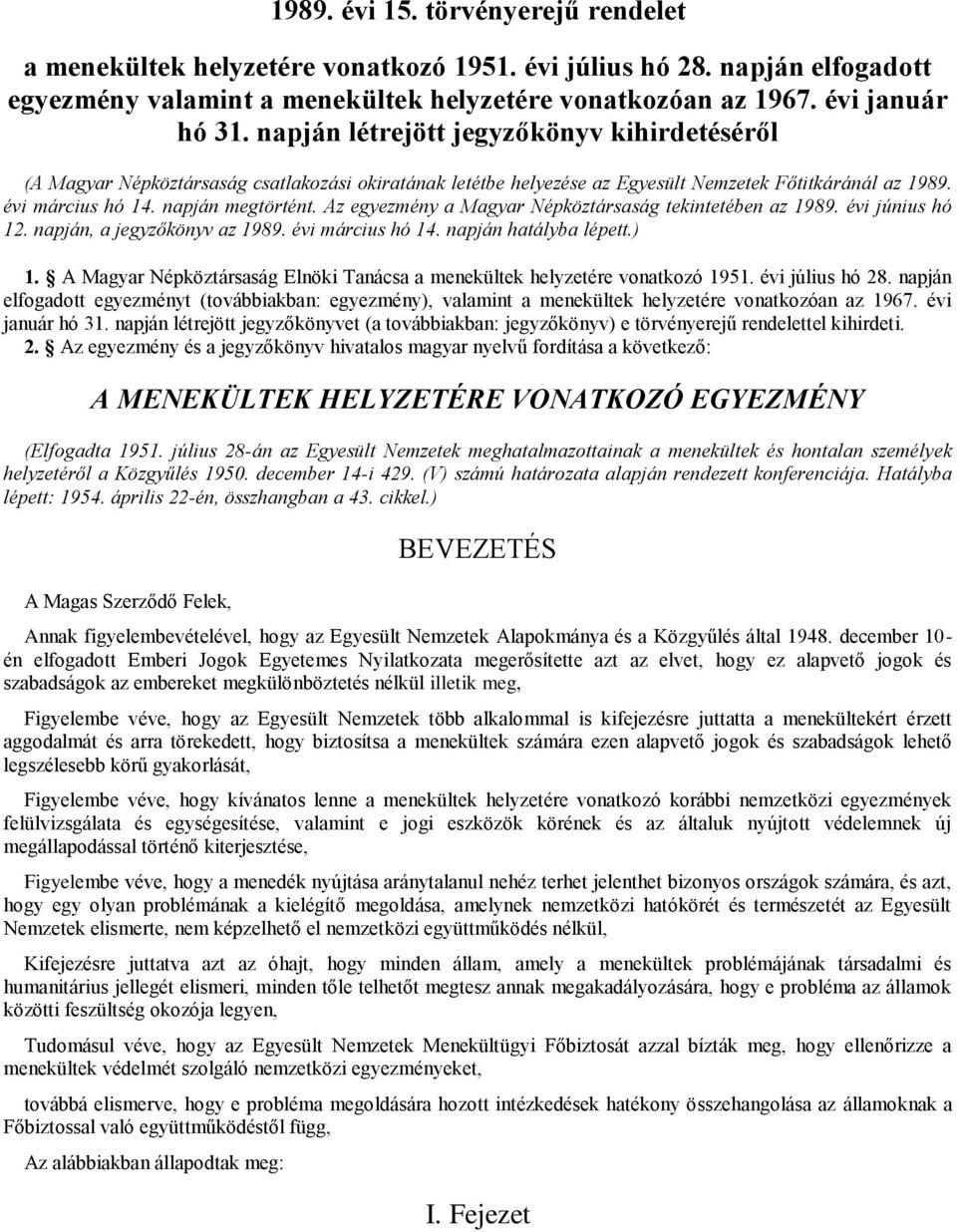 Az egyezmény a Magyar Népköztársaság tekintetében az 1989. évi június hó 12. napján, a jegyzőkönyv az 1989. évi március hó 14. napján hatályba lépett.) 1.