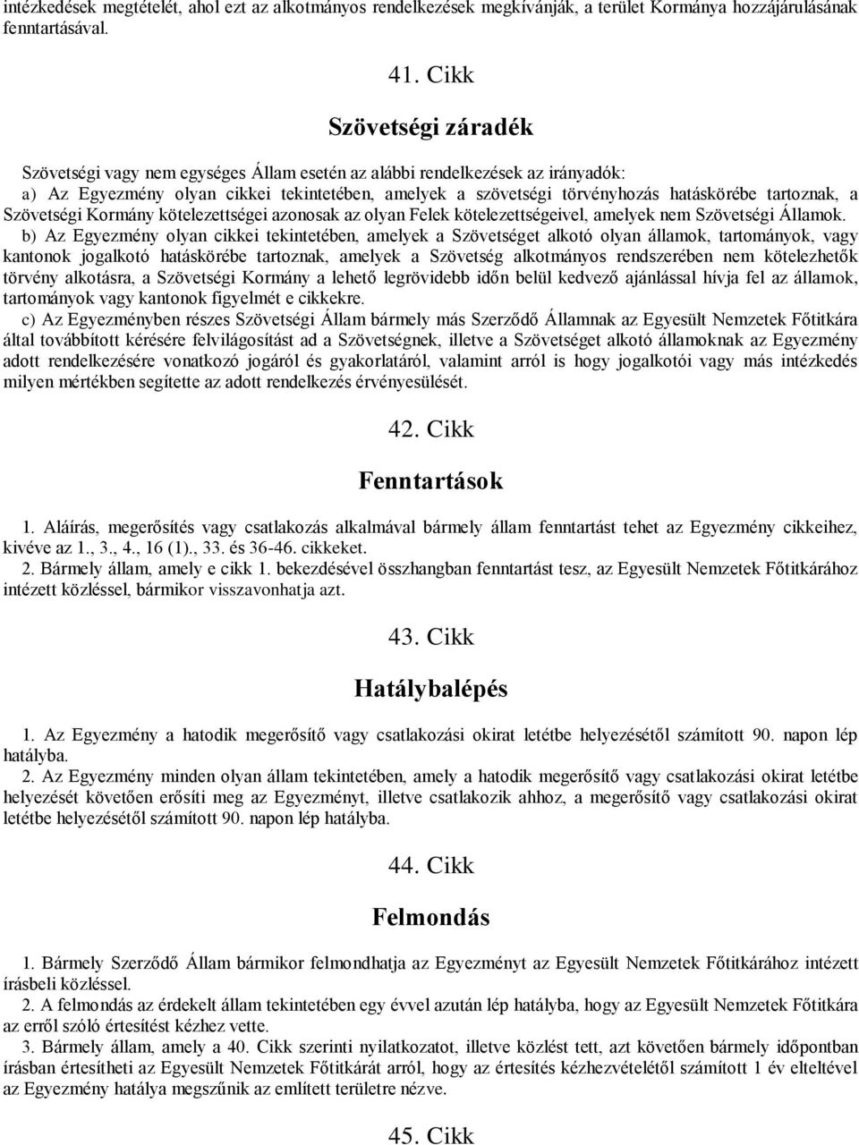 tartoznak, a Szövetségi Kormány kötelezettségei azonosak az olyan Felek kötelezettségeivel, amelyek nem Szövetségi Államok.