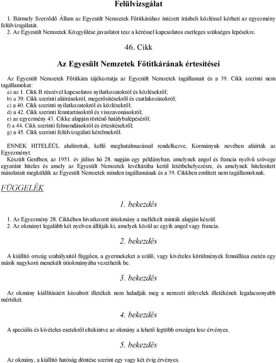 Cikk Az Egyesült Nemzetek Főtitkárának értesítései Az Egyesült Nemzetek Főtitkára tájékoztatja az Egyesült Nemzetek tagállamait és a 39. Cikk szerinti nem tagállamokat: a) az 1.