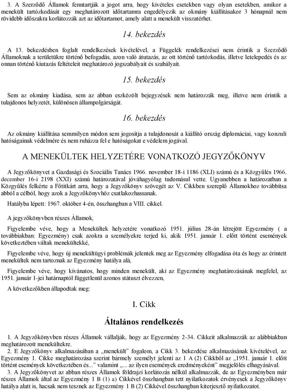 bekezdésben foglalt rendelkezések kivételével, a Függelék rendelkezései nem érintik a Szerződő Államoknak a területükre történő befogadás, azon való átutazás, az ott történő tartózkodás, illetve