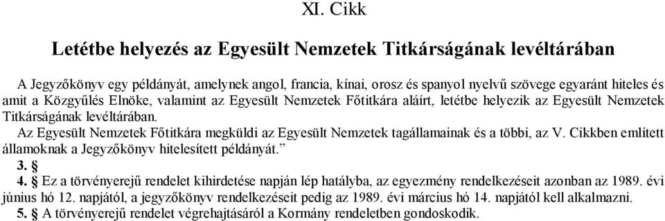 Az Egyesült Nemzetek Főtitkára megküldi az Egyesült Nemzetek tagállamainak és a többi, az V. Cikkben említett államoknak a Jegyzőkönyv hitelesített példányát. 3. 4.