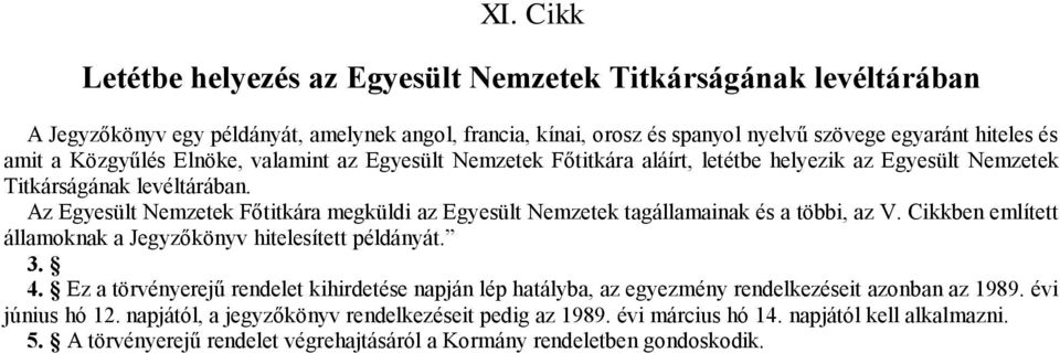 Az Egyesült Nemzetek Főtitkára megküldi az Egyesült Nemzetek tagállamainak és a többi, az V. Cikkben említett államoknak a Jegyzőkönyv hitelesített példányát. 3. 4.