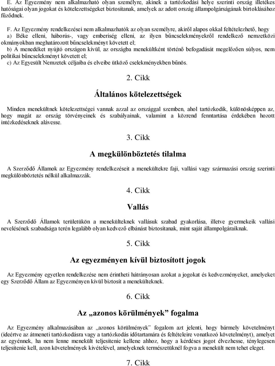 Az Egyezmény rendelkezései nem alkalmazhatók az olyan személyre, akiről alapos okkal feltételezhető, hogy a) Béke elleni, háborús-, vagy emberiség elleni, az ilyen bűncselekményekről rendelkező