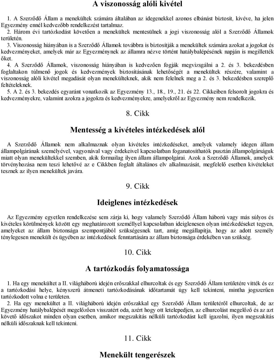 Viszonosság hiányában is a Szerződő Államok továbbra is biztosítják a menekültek számára azokat a jogokat és kedvezményeket, amelyek már az Egyezménynek az államra nézve történt hatálybalépésének