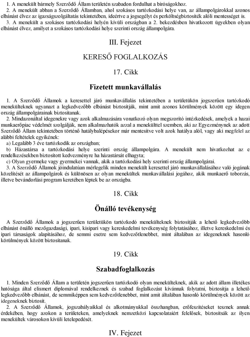 perköltségbiztosíték alóli mentességet is. 3. A menekült a szokásos tartózkodási helyén kívüli országban a 2.