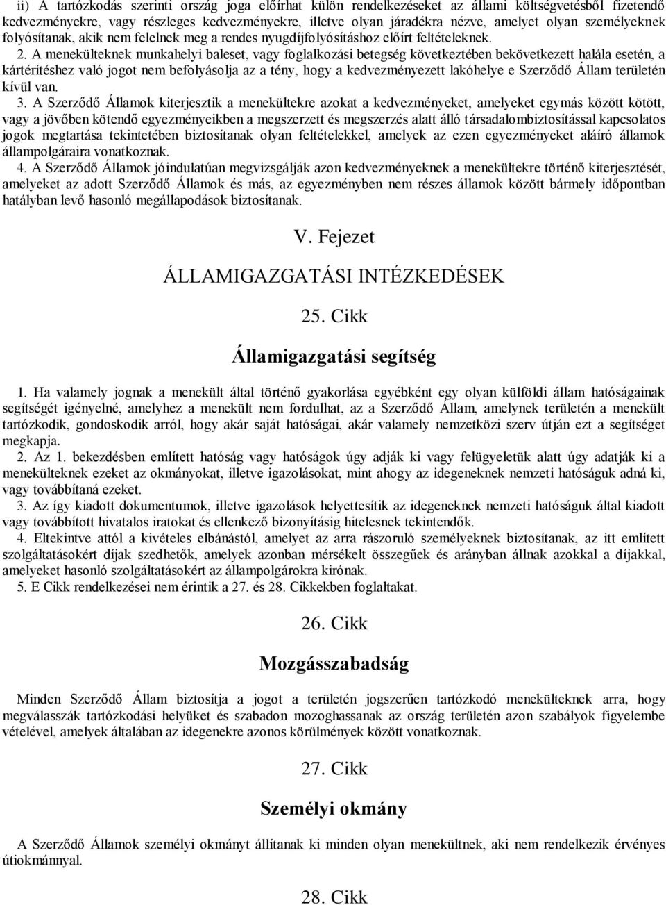 A menekülteknek munkahelyi baleset, vagy foglalkozási betegség következtében bekövetkezett halála esetén, a kártérítéshez való jogot nem befolyásolja az a tény, hogy a kedvezményezett lakóhelye e