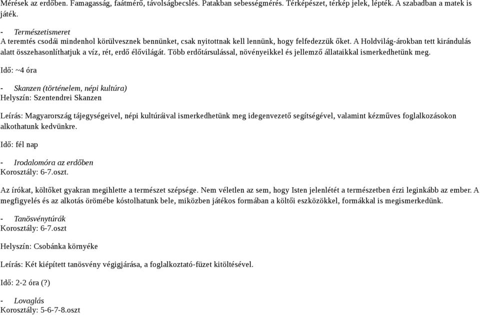 A Holdvilág-árokban tett kirándulás alatt összehasonlíthatjuk a víz, rét, erdő élővilágát. Több erdőtársulással, növényeikkel és jellemző állataikkal ismerkedhetünk meg.