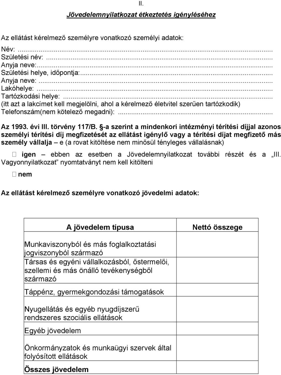 -a szerint a mindenkori intézményi térítési díjjal azonos személyi térítési díj megfizetését az ellátást igénylő vagy a térítési díjat megfizető más személy vállalja e (a rovat kitöltése nem minősül